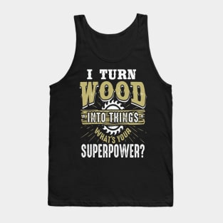 I Turn Wood Into Thing What's Your Superpower Tank Top